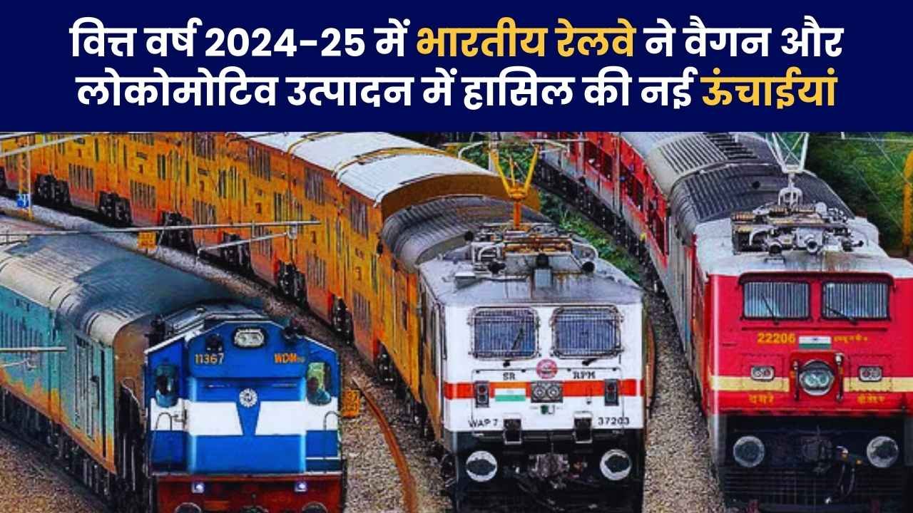 Indian Railways records growth in wagon and locomotive production in FY 2024-25